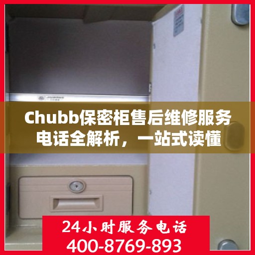 Chubb保密柜售后维修服务电话全解析，一站式读懂
