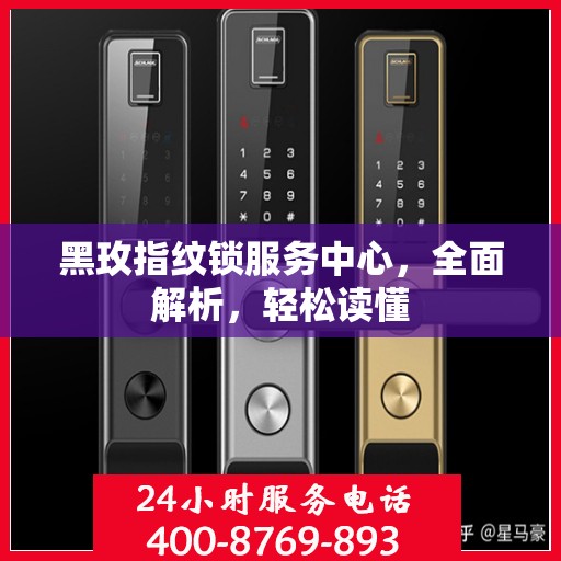 黑玫指纹锁服务中心，全面解析，轻松读懂