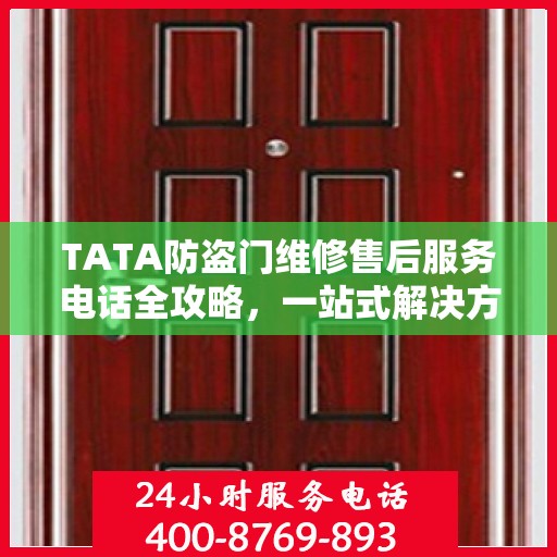 TATA防盗门维修售后服务电话全攻略，一站式解决方案帮助您解决问题