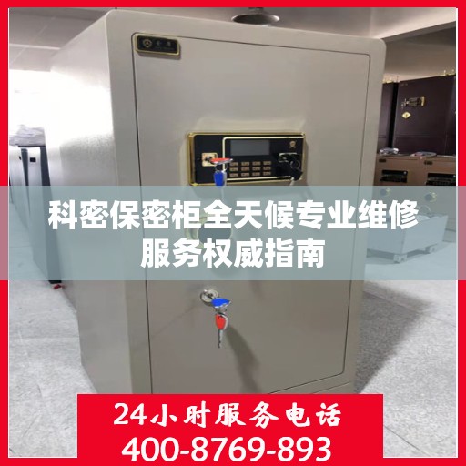 科密保密柜全天候专业维修服务权威指南