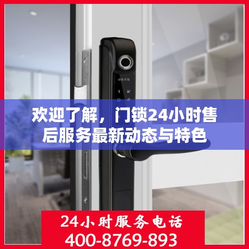 欢迎了解，门锁24小时售后服务最新动态与特色