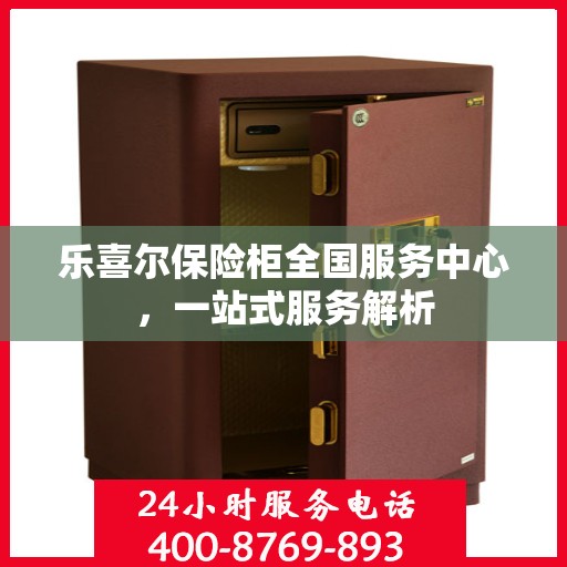 乐喜尔保险柜全国服务中心，一站式服务解析