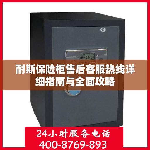 耐斯保险柜售后客服热线详细指南与全面攻略