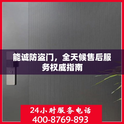 能诚防盗门，全天候售后服务权威指南