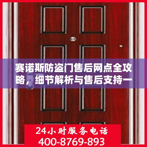 赛诺斯防盗门售后网点全攻略，细节解析与售后支持一网打尽
