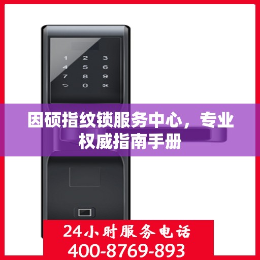因硕指纹锁服务中心，专业权威指南手册