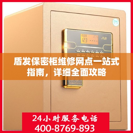 盾发保密柜维修网点一站式指南，详细全面攻略