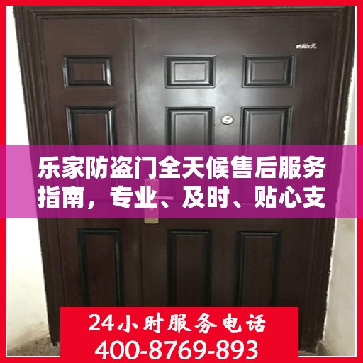 乐家防盗门全天候售后服务指南，专业、及时、贴心支持攻略