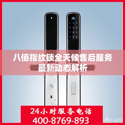 八佰指纹锁全天候售后服务最新动态解析