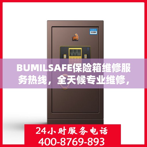 BUMILSAFE保险箱维修服务热线，全天候专业维修，权威推荐！