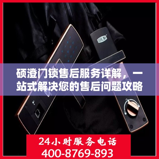 硕澄门锁售后服务详解，一站式解决您的售后问题攻略