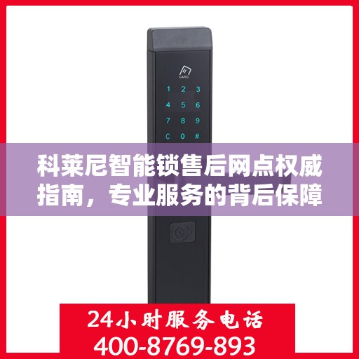 科莱尼智能锁售后网点权威指南，专业服务的背后保障