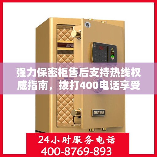 强力保密柜售后支持热线权威指南，拨打400电话享受无忧服务体验