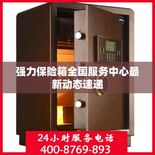 强力保险箱全国服务中心最新动态速递