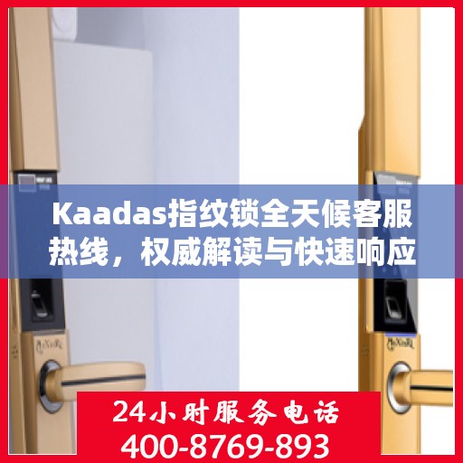 Kaadas指纹锁全天候客服热线，权威解读与快速响应