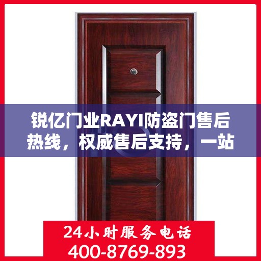 锐亿门业RAYI防盗门售后热线，权威售后支持，一站式服务体验