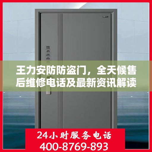 王力安防防盗门，全天候售后维修电话及最新资讯解读