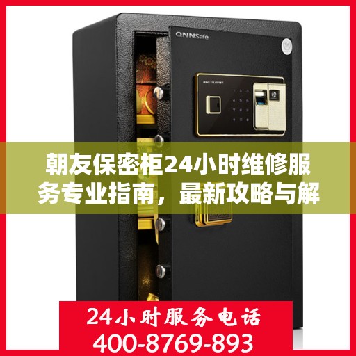 朝友保密柜24小时维修服务专业指南，最新攻略与解决方案