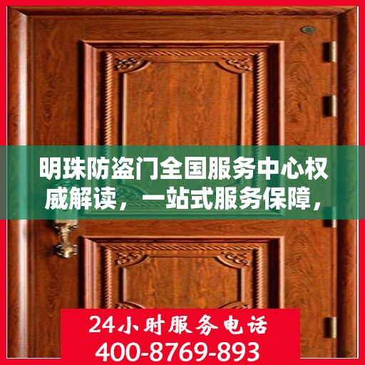 明珠防盗门全国服务中心权威解读，一站式服务保障，为您的安全保驾护航
