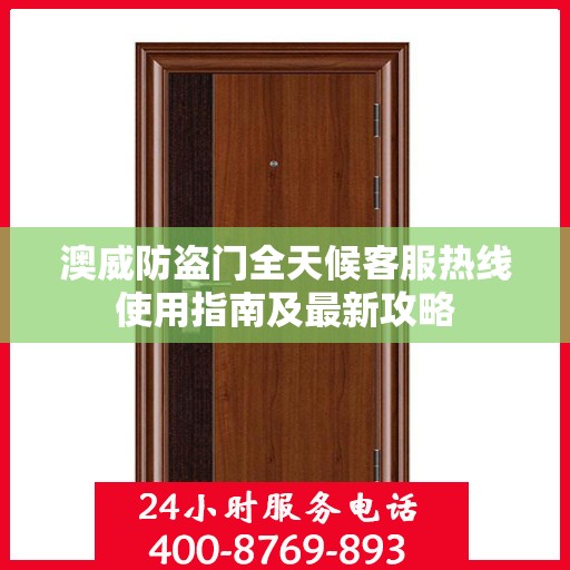 澳威防盗门全天候客服热线使用指南及最新攻略