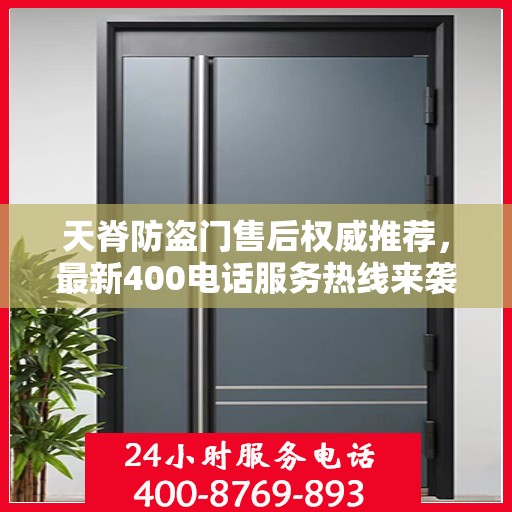 天脊防盗门售后权威推荐，最新400电话服务热线来袭