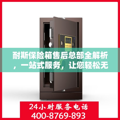 耐斯保险箱售后总部全解析，一站式服务，让您轻松无忧！