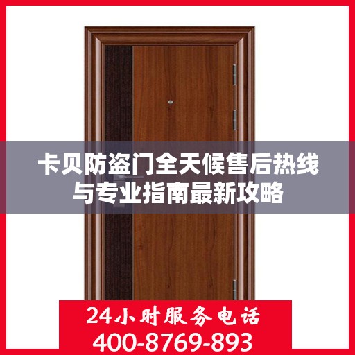 卡贝防盗门全天候售后热线与专业指南最新攻略
