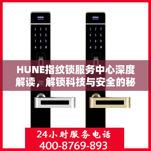 HUNE指纹锁服务中心深度解读，解锁科技与安全的秘密