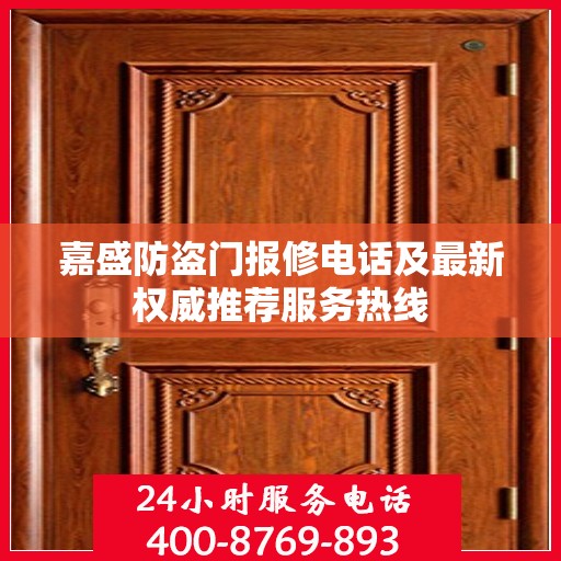 嘉盛防盗门报修电话及最新权威推荐服务热线