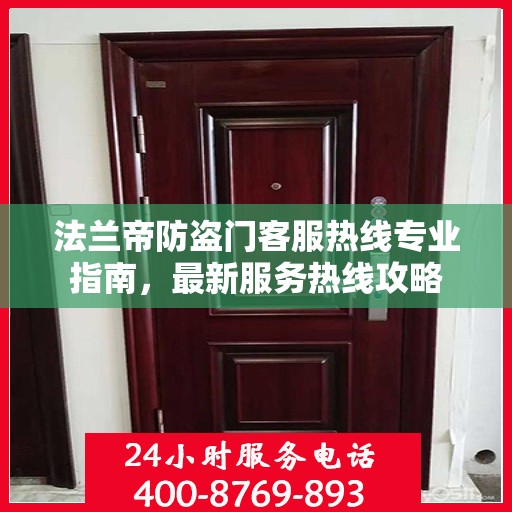 法兰帝防盗门客服热线专业指南，最新服务热线攻略