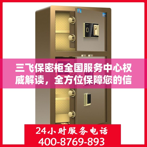 三飞保密柜全国服务中心权威解读，全方位保障您的信息安全