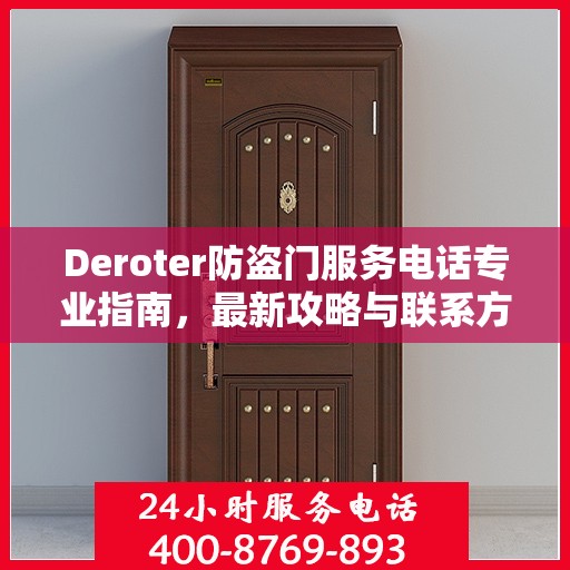 Deroter防盗门服务电话专业指南，最新攻略与联系方式