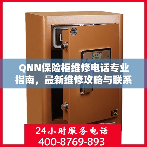 QNN保险柜维修电话专业指南，最新维修攻略与联系方式