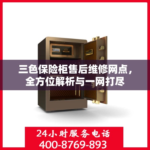 三色保险柜售后维修网点，全方位解析与一网打尽