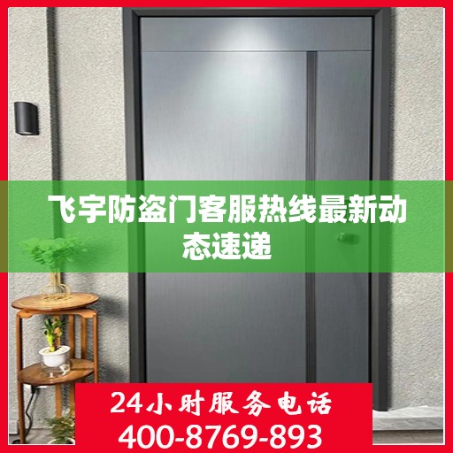 飞宇防盗门客服热线最新动态速递