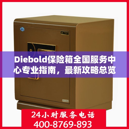 Diebold保险箱全国服务中心专业指南，最新攻略总览