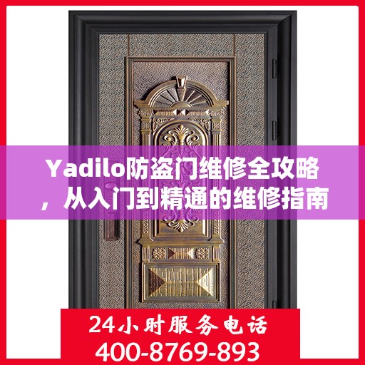 Yadilo防盗门维修全攻略，从入门到精通的维修指南