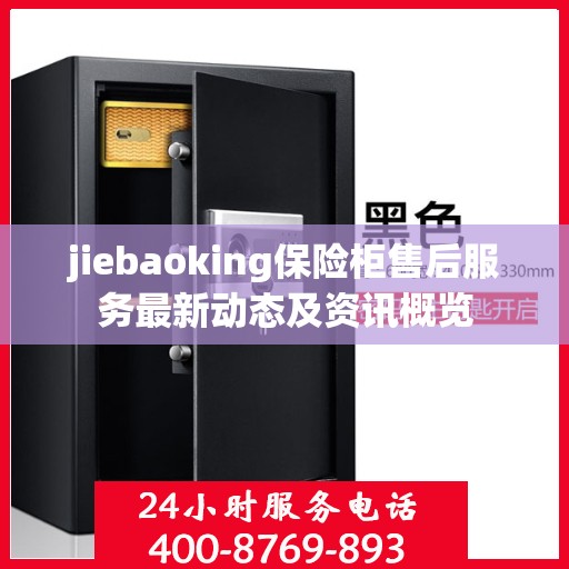jiebaoking保险柜售后服务最新动态及资讯概览