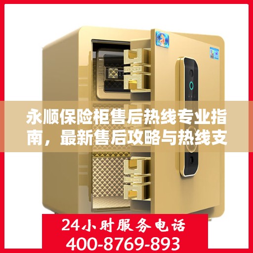 永顺保险柜售后热线专业指南，最新售后攻略与热线支持详解