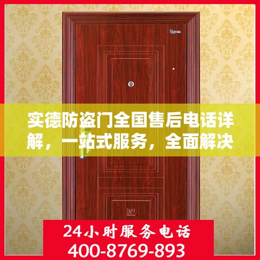 实德防盗门全国售后电话详解，一站式服务，全面解决您的需求