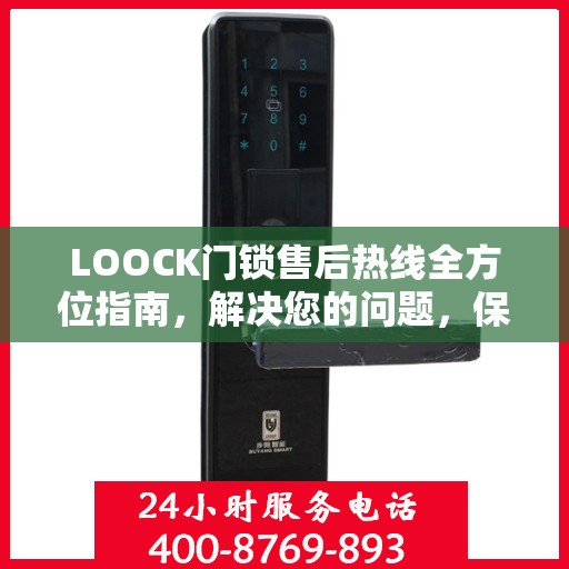 LOOCK门锁售后热线全方位指南，解决您的问题，保障您的权益