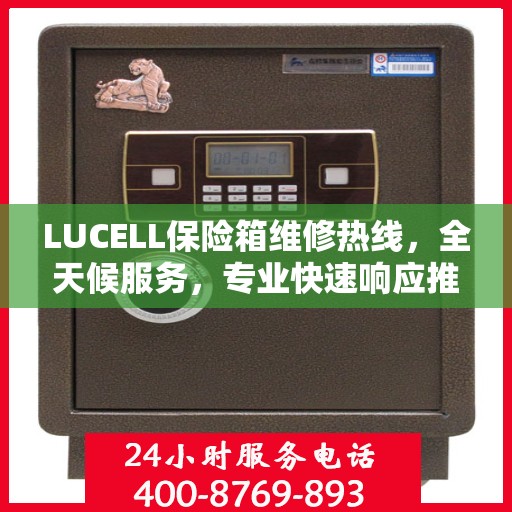 LUCELL保险箱维修热线，全天候服务，专业快速响应推荐