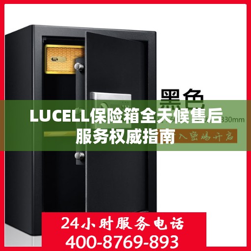 LUCELL保险箱全天候售后服务权威指南