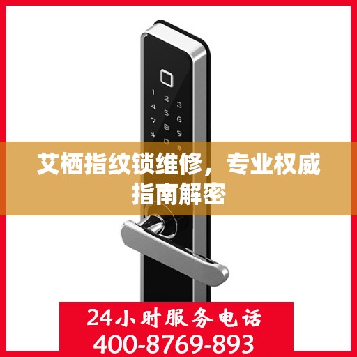 艾栖指纹锁维修，专业权威指南解密