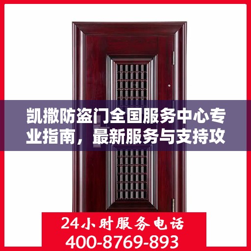 凯撒防盗门全国服务中心专业指南，最新服务与支持攻略