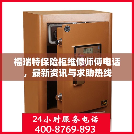 福瑞特保险柜维修师傅电话，最新资讯与求助热线