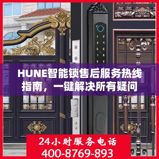 HUNE智能锁售后服务热线指南，一键解决所有疑问