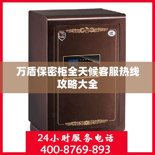 万盾保密柜全天候客服热线攻略大全