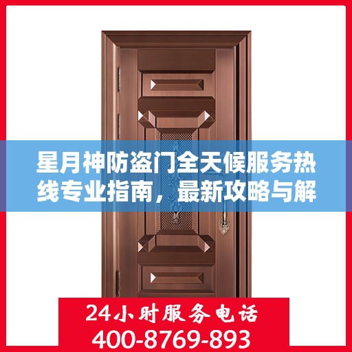星月神防盗门全天候服务热线专业指南，最新攻略与解决方案