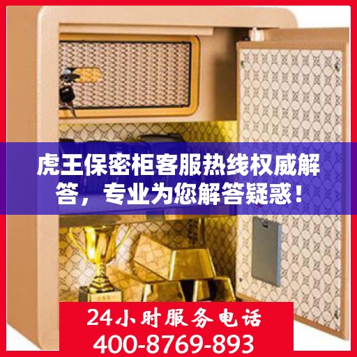 虎王保密柜客服热线权威解答，专业为您解答疑惑！